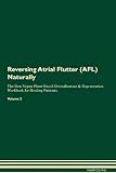 Reversing Atrial Flutter (AFL) Naturally The Raw Vegan Plant-Based Detoxification & Regeneration Workbook for Healing Patients. Volume 2