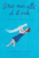 Amar Más Allá de la Vida: Carta a mi hijo, quien murió para enseñarme a vivir 1542506379 Book Cover
