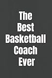  The Best Basketball Coach Ever: 110 Pages to Write in All the Plays and Practices  Perfect Gift for Basketball Coaches  Designed with Love by Basketball Lovers
