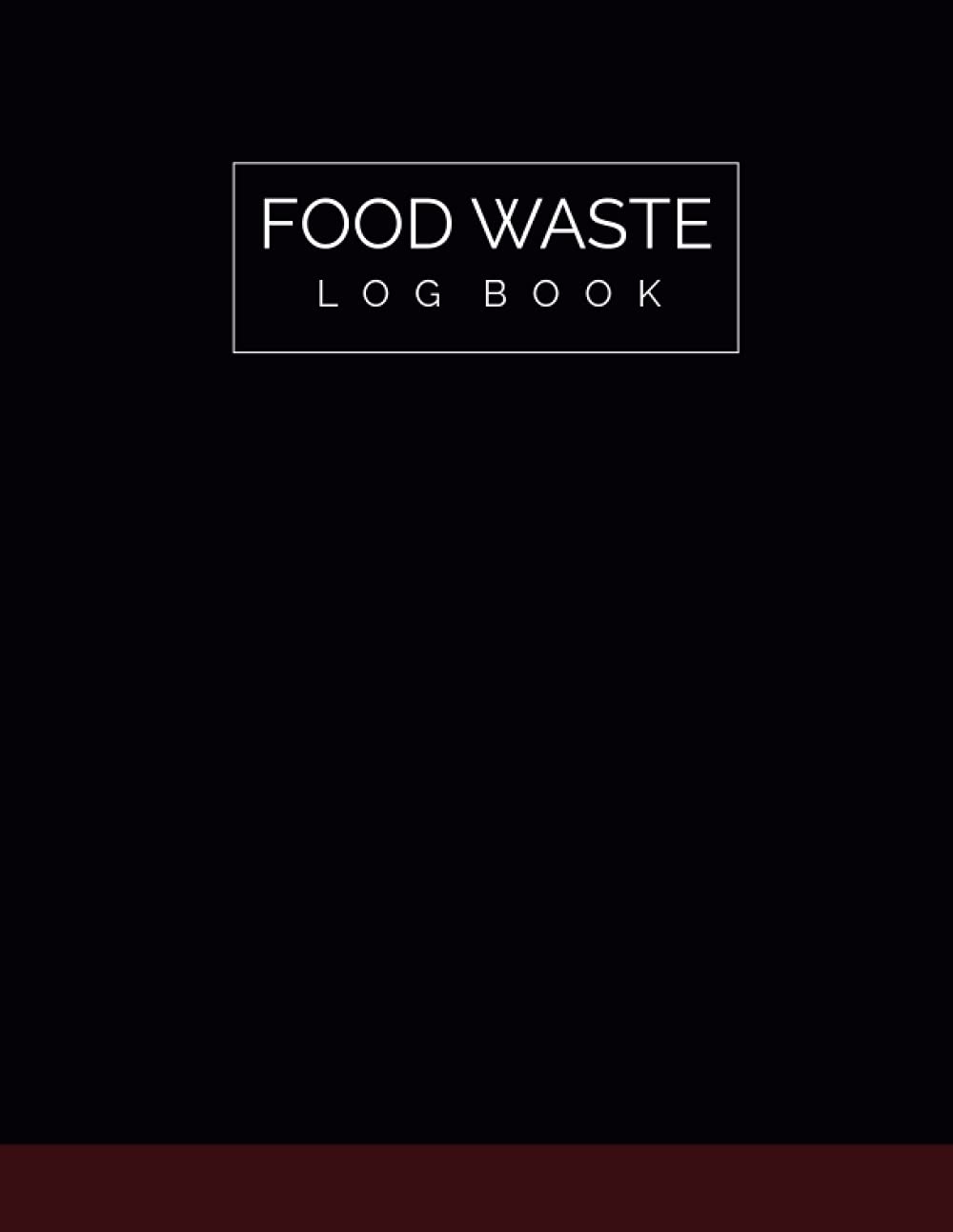 Food Waste Log Book: Kitchen Log Book / Food Hygiene Record Book / Food Wastage Record Book for Restaurants, Bars, Caterers, Commercial Kitchen and Businesses