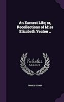 An Earnest Life; or, Recollections of Miss Elizabeth Yeaton .. 1355048141 Book Cover