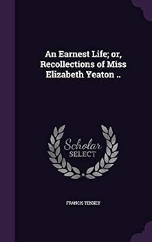 An Earnest Life; or, Recollections of Miss Elizabeth Yeaton ..