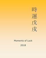 Moments of Luck 2018: Feng Shui and Ba Zi Calendar for the Year of the Earth Dog 1544022654 Book Cover