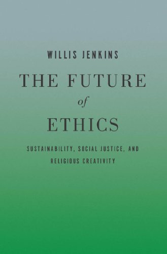 The Future of Ethics: Sustainability, Social Justice, and Religious Creativity