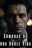 SOMBRAS DE UNA DOBLE VIDA: Cuando las máscaras caen, el verdadero peligro comienza..-Viviendo entre mentiras y deseos.- Novela de suspense psicológico y drama.