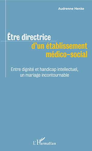 Télécharger Être directrice d'un établissement médico-social: Entre dignité et handicap intellectuel, un mar Livre PDF Gratuit
