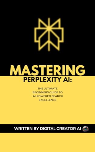 Mastering Perplexity AI: The Ultimate Beginners Guide To AI-Powered Search Excellence (English Edition)