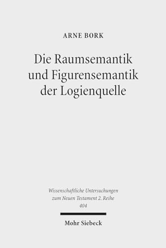 Die Raumsemantik Und Figurensemantik Der Logienquelle (Wissenschaftliche Untersuchungen Zum Neuen Testament 2.Reihe) (German Edition)