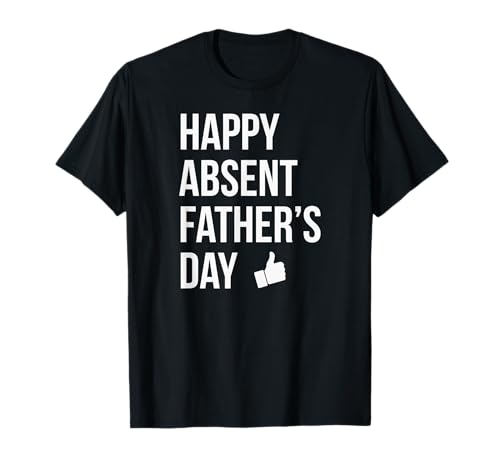 Happy Absent Father's Day Funny Deadbeat Dad T-Shirt T-Shirt