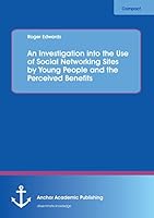An Investigation into the Use of Social Networking Sites by Young People and the Perceived Benefits 3954894742 Book Cover