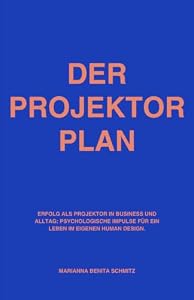 Der Projektor Plan: Erfolg als Projektor in Business und Alltag: Psychologische Impulse für ein Leben im eigenen Human Design.