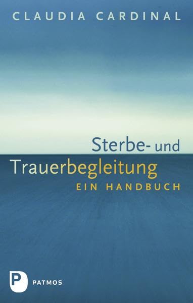 Sterbe- und Trauerbegleitung: Ein Handbuch