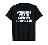 Winners Train Losers Complain - Motivation T-Shirt