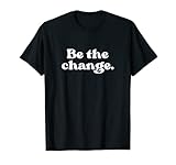 Be the Change Positive Message Shirts