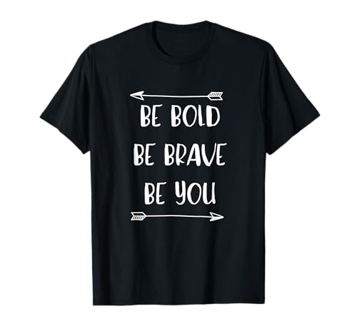 Be Bold, Be Brave, Be You - Inspirational Quote T-Shirt