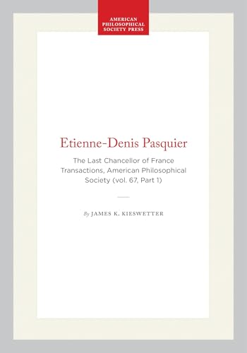 Etienne-Denis Pasquier: The Last Chancellor of France Transactions, American Philosophical Society (vol. 67, Part 1) (Transactions of the American Philosophical Society, 513)