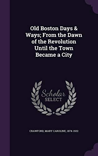 Old Boston Days & Ways; From the Dawn of the Re... 1342054261 Book Cover