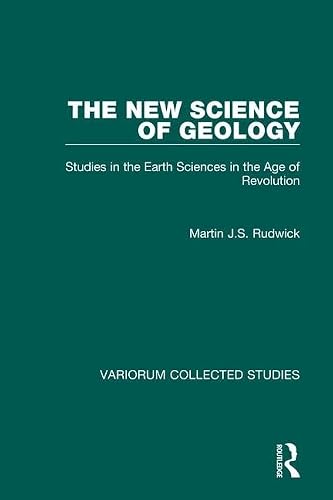 The New Science of Geology: Studies in the Earth Sciences in the Age of Revolution (Variorum Collected Studies)