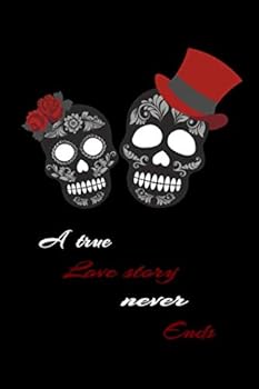A True Love Story Never End, Skull Notebook, Valentines Day: 6 X 9 Inches Blank Lined Notebook Journal, Motivational and Inspirational Notebook,quote Notebook Birthday Gift, Valentines Day Gif : Perfe