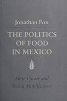 The Politics of Food in Mexico: State Power and Social Mobilization (Food Systems and Agrarian Change) 0801427169 Book Cover