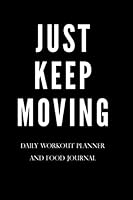 Just Keep Moving - Daily Workout Meal Planner: Paperback 100 Pages 6 X 9 Inch : Paperback - 100 Pages - 6 X 9 Inch - Planner with Charts for Reps, Sets, Weight - Meal Planner up to 5 Meals 1708650202 Book Cover