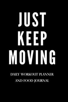 Just Keep Moving - Daily Workout Meal Planner: Paperback 100 Pages 6 X 9 Inch : Paperback - 100 Pages - 6 X 9 Inch - Planner with Charts for Reps, Sets, Weight - Meal Planner up to 5 Meals