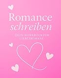 Romance schreiben – Dein Workbook und Schreibwerkstatt für Liebesromane, Love Stories, Dark Romance & Feelgood Romance: Werde Autor:in mit deinem ... Tropes, Charakterentwicklung & Szenenstruktur