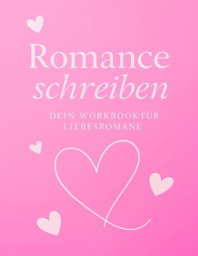 Romance schreiben – Dein Workbook und Schreibwerkstatt für Liebesromane, Love Stories, Dark Romance & Feelgood Romance: Werde Autor:in mit deinem ... Tropes, Charakterentwicklung & Szenenstruktur