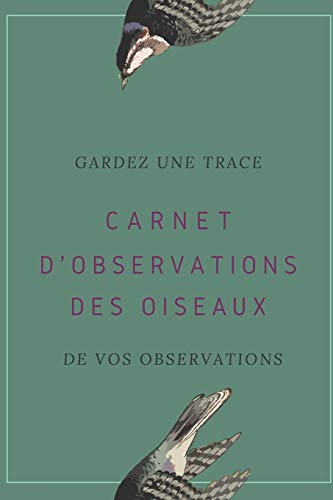 Carnet d'observations des oiseaux: Carnet d'observations des oiseaux