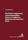 Die private Zustimmung zu Rechtsgeschäften Dritter im englischen, dänischen und deutschen Recht: Dissertationsschrift (Internationalrechtliche Studien ... und zur Rechtsvergleichung, Band 29)