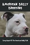  American Bully Breeding: Every Aspect Of The American Bully’S Life