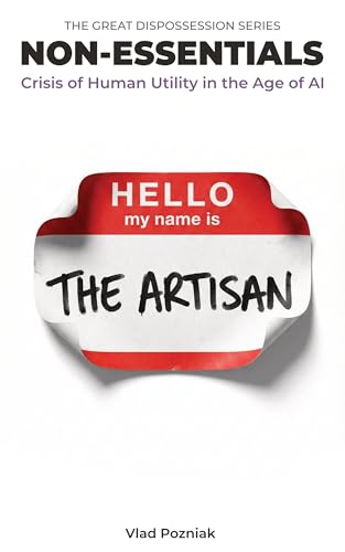 Non-Essentials: Crisis of Human Utility in the Age of AI (The Great Dispossession Book 3)