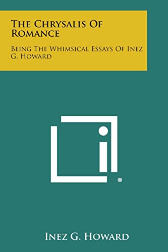 The Chrysalis of Romance: Being the Whimsical Essays of Inez G. Howard