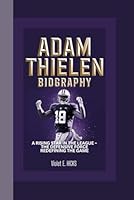 ADAM THIELEN BIOGRAPHY: The Rise of a Minnesota Legend – A Journey of Perseverance, Passion, and Football Excellence B0DYJY6RF7 Book Cover