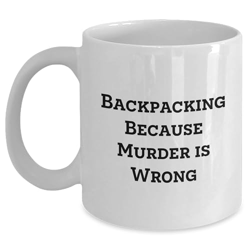 Backpacking Because Murder Is Wrong - White Coffee Mug, Perfect Graduation Gift for Backpackers, Funny White Coffee Mug for Backpacking Enthusiasts, Friends, and Coworkers