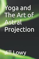 Yoga And The Art Of Astral Projection 0615179096 Book Cover