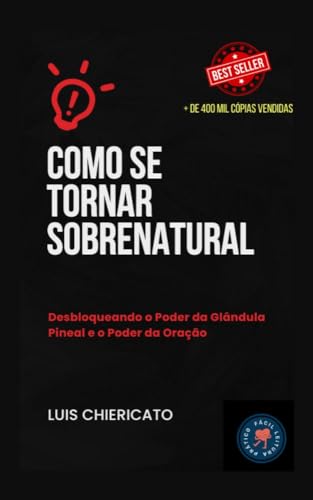 COMO SE TORNAR SOBRENATURAL: Desbloqueando o Poder da Glândula Pineal e o Poder da Oração
