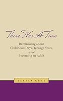 There Was A Time: Reminiscing about Childhood Days, Teenage Years, and Becoming an Adult 1490885277 Book Cover