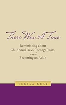 There Was A Time: Reminiscing about Childhood Days, Teenage Years, and Becoming an Adult