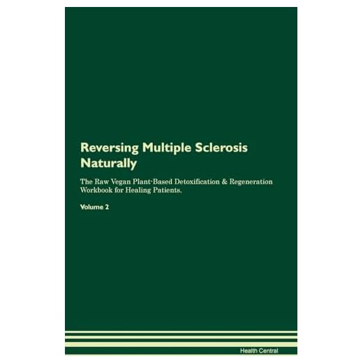 Reversing Multiple Sclerosis Naturally The Raw Vegan Plant-Based Detoxification & Regeneration Workbook for Healing Patients. Volume 2