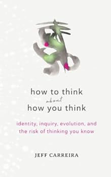 Paperback How To Think About How You Think: Identity, Inquiry, Evolution, and the Risk of Thinking You Know (Shifts in Consciousness) Book