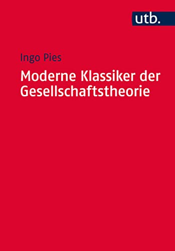 Moderne Klassiker der Gesellschaftstheorie: Von Karl Marx bis Milton Friedman (Utb M 4575) (German Edition)