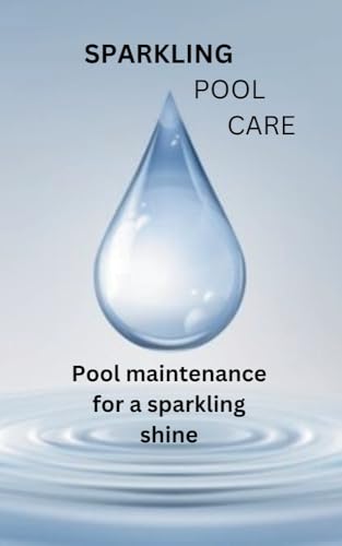 SPARKLING POOL CARE: POOL MAINTENANCE FOR A SPARKLING SHINE (English Edition)