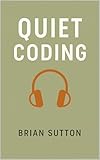 Quiet Coding: Programmieren mit Fokus, Ruhe & klarerem Mindset (German Edition)