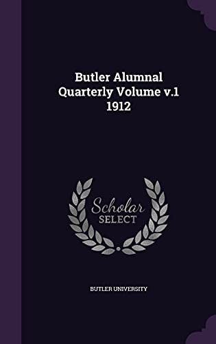 Butler Alumnal Quarterly Volume v.1 1912