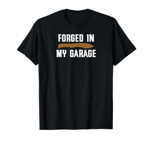 Forged in My Garage Knife Making Knife Maker T-Shirt T-Shirt