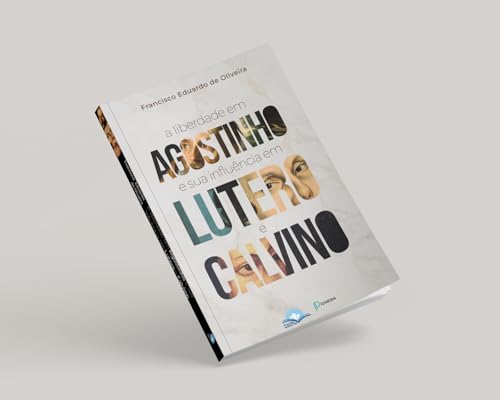 A Liberdade em Agostinho e sua influência em Lutero e Calvino:
