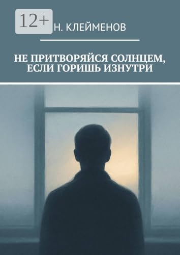 Не притворяйся солнцем, если горишь изнутри (Russian Edition)