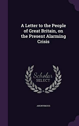 A Letter to the People of Great Britain, on the Present Alarming Crisis
