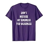 Don't Mistake My Kindness For Weakness T-Shirt